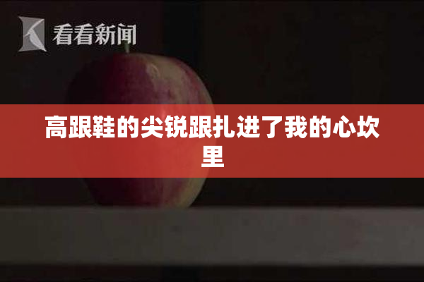 高跟鞋的尖锐跟扎进了我的心坎里