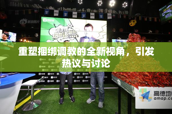 重塑捆绑调教的全新视角，引发热议与讨论