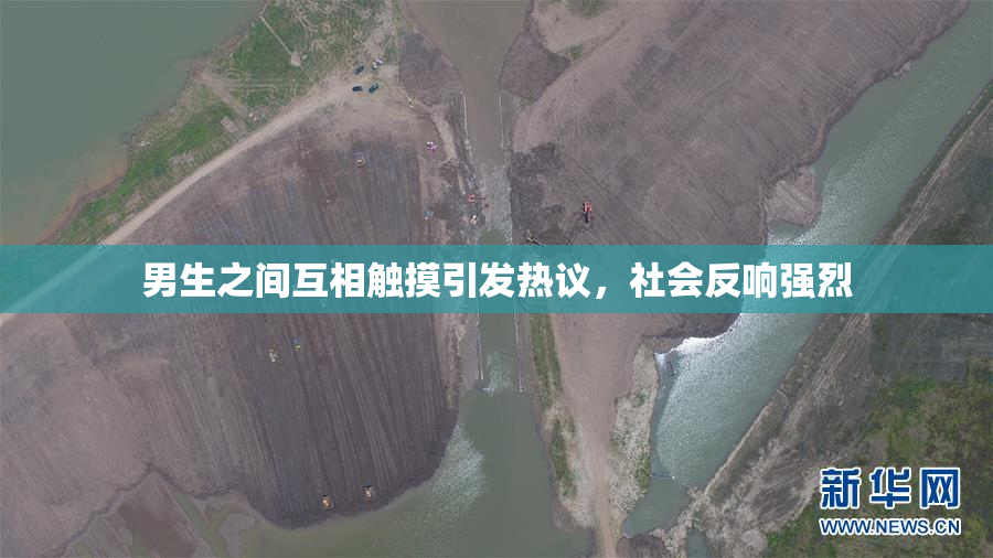 男生之间互相触摸引发热议，社会反响强烈