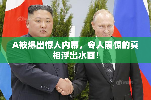 A被爆出惊人内幕，令人震惊的真相浮出水面！