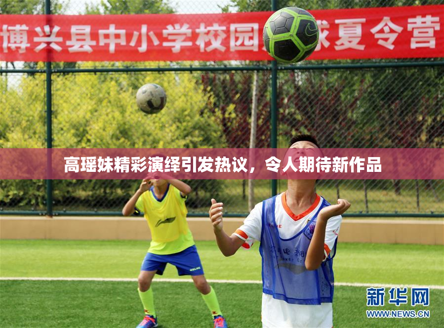 高瑶妹精彩演绎引发热议，令人期待新作品