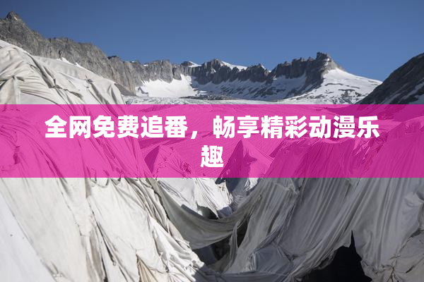 全网免费追番，畅享精彩动漫乐趣