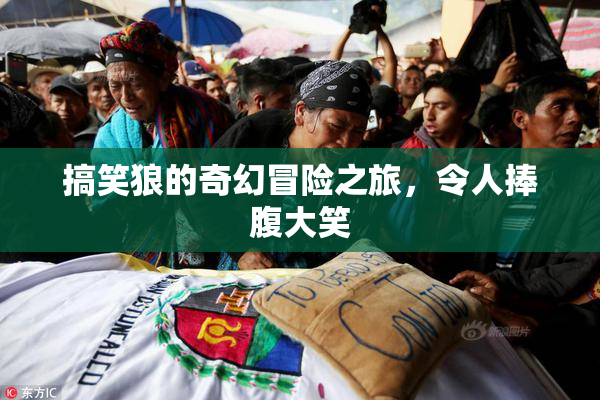 搞笑狼的奇幻冒险之旅，令人捧腹大笑
