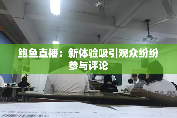 鲍鱼直播：新体验吸引观众纷纷参与评论
