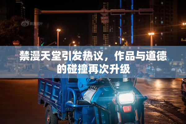 禁漫天堂引发热议，作品与道德的碰撞再次升级