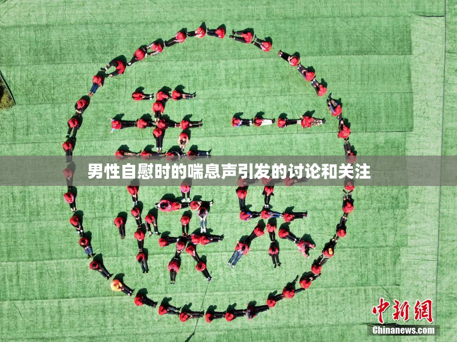 男性自慰时的喘息声引发的讨论和关注