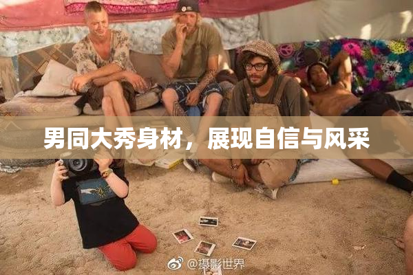 男同大秀身材，展现自信与风采