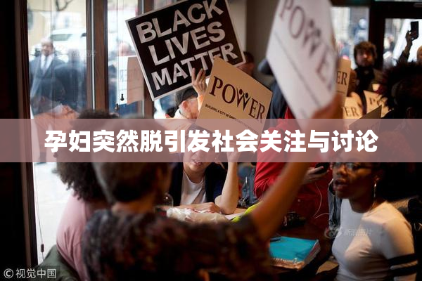 孕妇突然脱引发社会关注与讨论