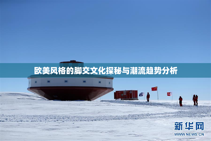 欧美风格的脚交文化探秘与潮流趋势分析