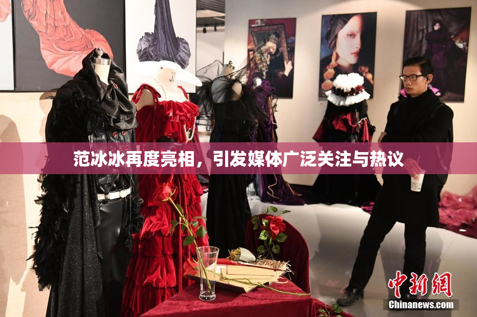 范冰冰再度亮相，引发媒体广泛关注与热议