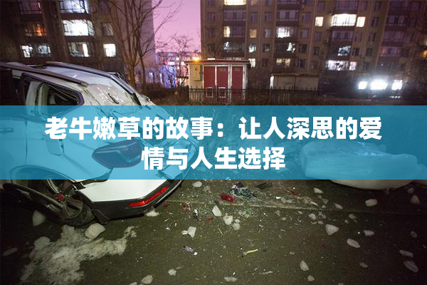 老牛嫩草的故事：让人深思的爱情与人生选择