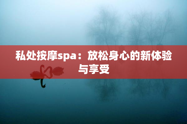 私处按摩spa：放松身心的新体验与享受