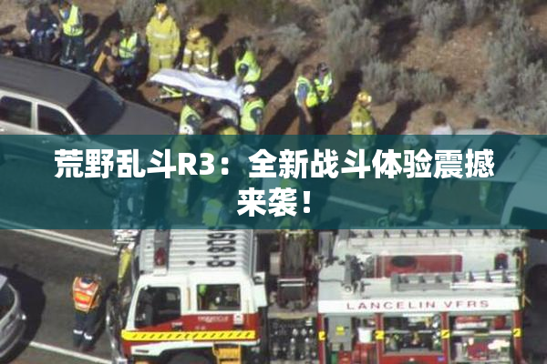 荒野乱斗R3：全新战斗体验震撼来袭！