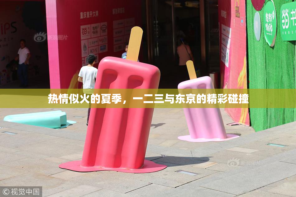 热情似火的夏季，一二三与东京的精彩碰撞