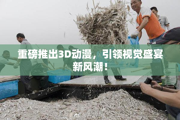 重磅推出3D动漫，引领视觉盛宴新风潮！
