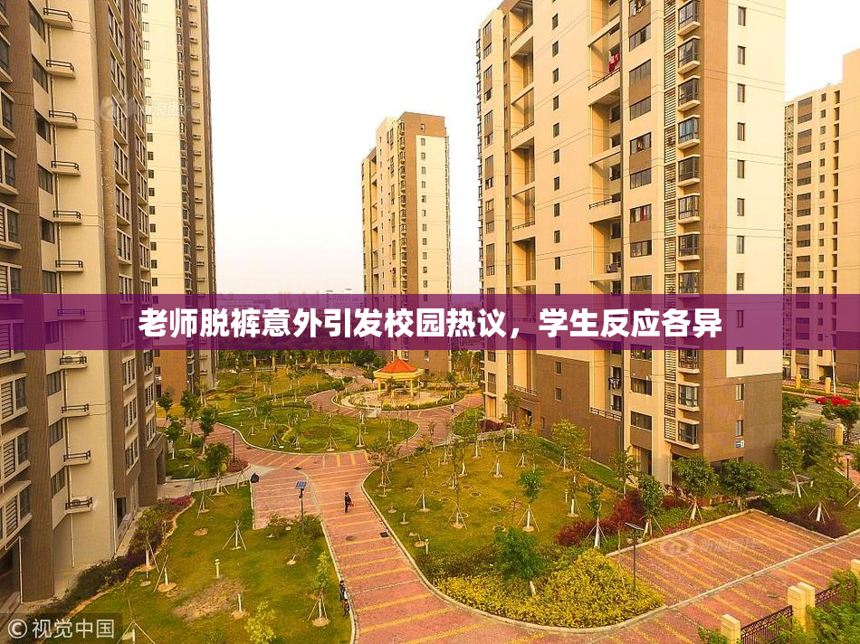 老师脱裤意外引发校园热议，学生反应各异