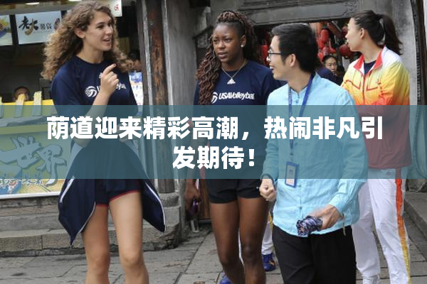 荫道迎来精彩高潮，热闹非凡引发期待！
