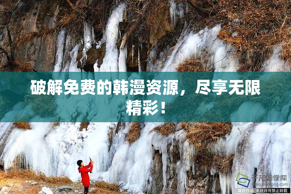 破解免费的韩漫资源，尽享无限精彩！