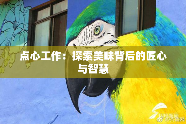 点心工作：探索美味背后的匠心与智慧