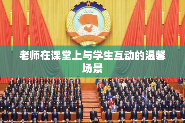 老师在课堂上与学生互动的温馨场景