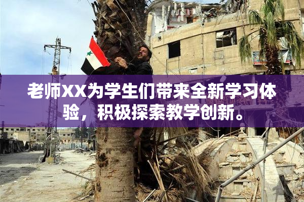 老师XX为学生们带来全新学习体验，积极探索教学创新。