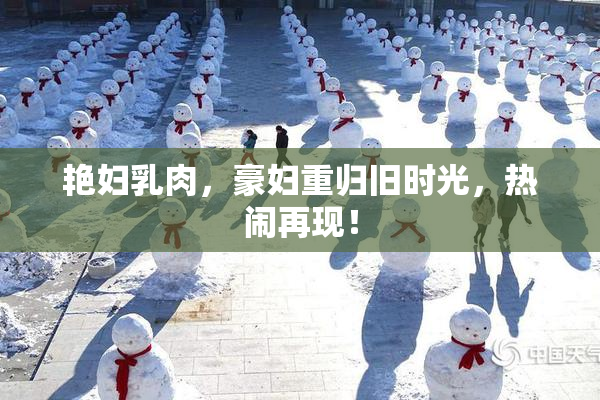 艳妇乳肉，豪妇重归旧时光，热闹再现！