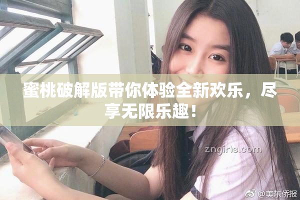 蜜桃破解版带你体验全新欢乐，尽享无限乐趣！