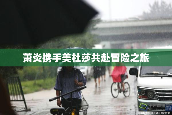 萧炎携手美杜莎共赴冒险之旅