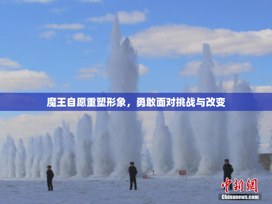魔王自愿重塑形象，勇敢面对挑战与改变