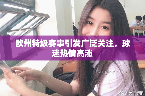 欧州特级赛事引发广泛关注，球迷热情高涨