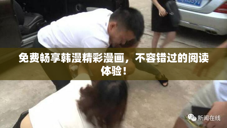 免费畅享韩漫精彩漫画，不容错过的阅读体验！