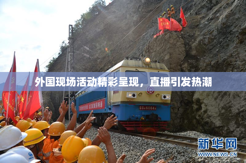 外国现场活动精彩呈现，直播引发热潮