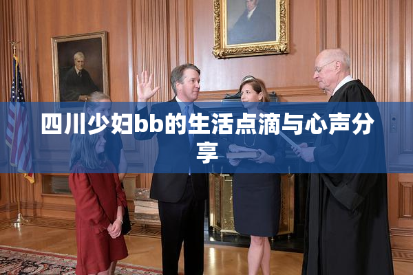 四川少妇bb的生活点滴与心声分享