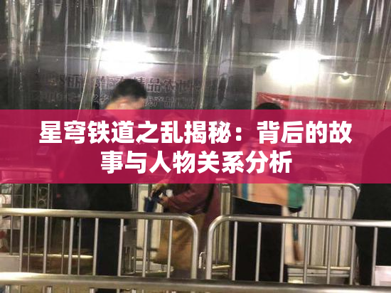 星穹铁道之乱揭秘：背后的故事与人物关系分析