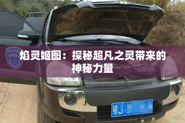 焰灵姬图：探秘超凡之灵带来的神秘力量