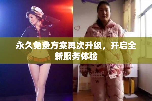 永久免费方案再次升级，开启全新服务体验