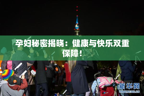孕妇秘密揭晓：健康与快乐双重保障！