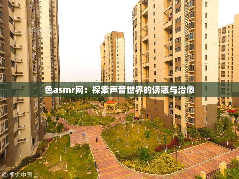色asmr网：探索声音世界的诱惑与治愈