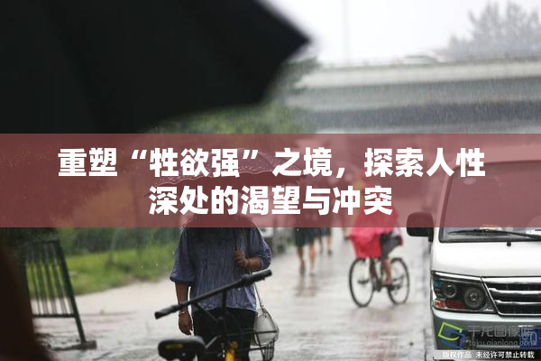 重塑“牲欲强”之境，探索人性深处的渴望与冲突