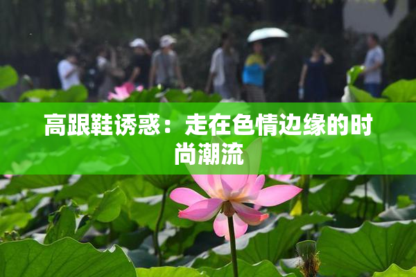 高跟鞋诱惑：走在色情边缘的时尚潮流