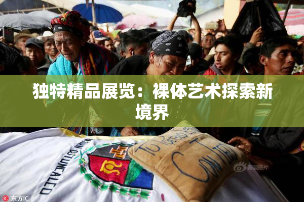 独特精品展览：裸体艺术探索新境界