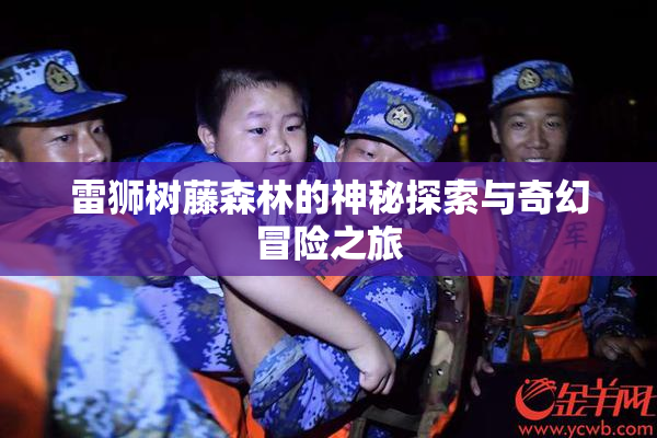 雷狮树藤森林的神秘探索与奇幻冒险之旅