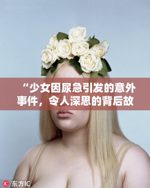 “少女因尿急引发的意外事件，令人深思的背后故事”