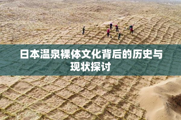 日本温泉裸体文化背后的历史与现状探讨