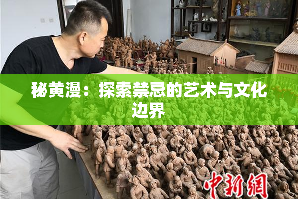 秘黄漫：探索禁忌的艺术与文化边界