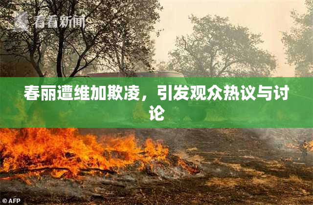 春丽遭维加欺凌，引发观众热议与讨论