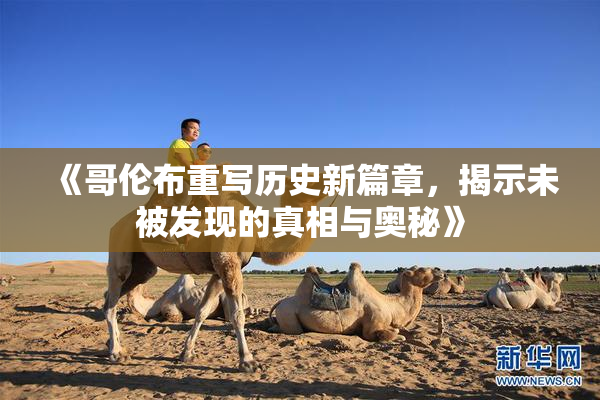 《哥伦布重写历史新篇章，揭示未被发现的真相与奥秘》