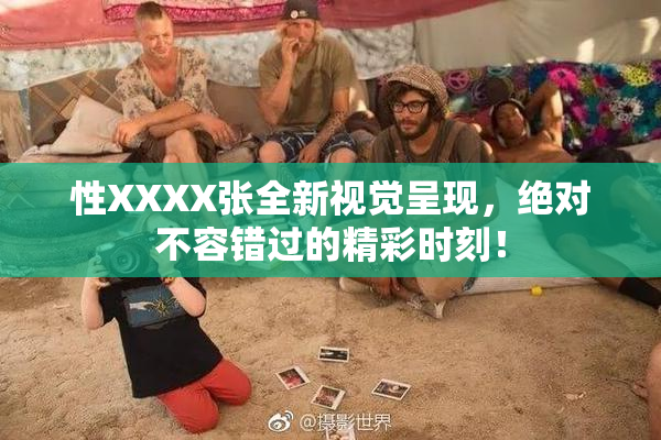 性XXXX张全新视觉呈现，绝对不容错过的精彩时刻！