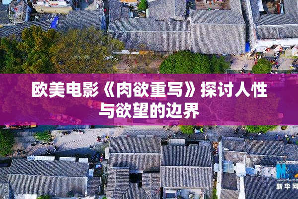 欧美电影《肉欲重写》探讨人性与欲望的边界