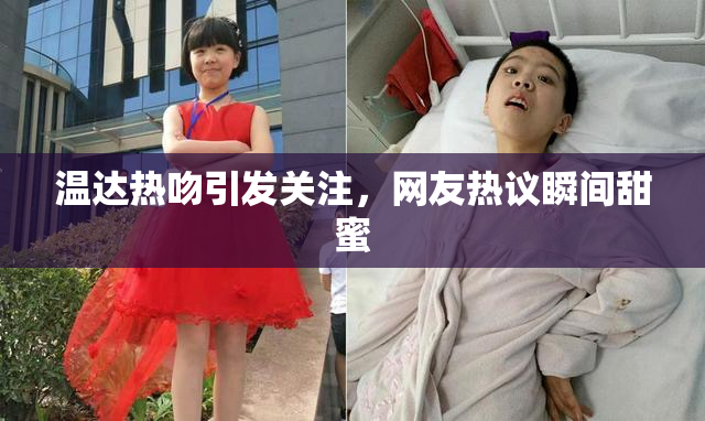 温达热吻引发关注，网友热议瞬间甜蜜